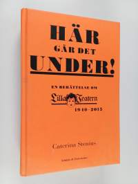 Här går det under! En berättelse om Lilla Teatern 1940-2015