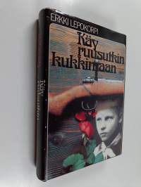 Käy ruusutkin kukkimaan (signeerattu, tekijän omiste)