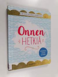 Onnen hetkiä : 100 tietä tietoiseen läsnäoloon - 100 tietä tietoiseen läsnäoloon