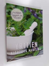 Yrttien kiehtova maailma : parhaat ohjeet ja vinkit
