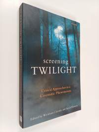Screening Twilight : Critical Approaches to a Cinematic Phenomenon