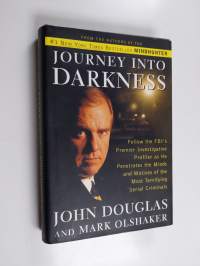Journey Into Darkness - Follow the FBI&#039;s Premier Investigative Profiler as He Penetrates the Minds and Motives of the Most Terrifying Serial Killers
