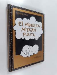 Ei minulta mitään puutu : kultahippuja