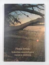 Pieniä hetkiä : kokoelma omaishoitajien runoja ja mietteitä