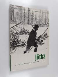 Jätkä : metsien miehet ja heidän työnsä