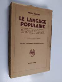 Le langage populaire : grammaire, syntaxe et dictionnaire du français tel qu&#039;on le parle dans le peuple de Paris avec tous les termes d&#039;argot usuel