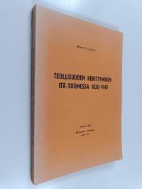 Teollisuuden kehittyminen Itä-Suomessa 1830-1940 : aluehistoriallinen tutkimus teollisuudesta Kuopion ja Mikkelin läänissä (signeerattu, tekijän omiste)