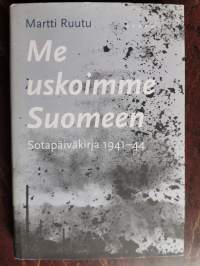 Me uskoimme Suomeen : sotapäiväkirja 1941-44