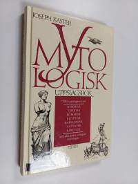 Mytologisk uppslagsbok : 1500 uppslagsord om nordisk, grekisk, romersk, egyptisk, babylonisk, aztekisk, kinesisk och alla andra viktigare mytologier