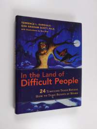 In the land of difficult people : 24 timeless tales reveal how to tame beasts at work