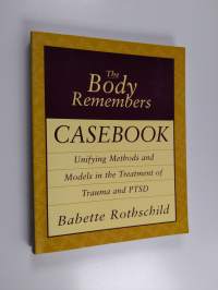 The body remembers casebook : unifying methods and models in the treatment of trauma and PTSD