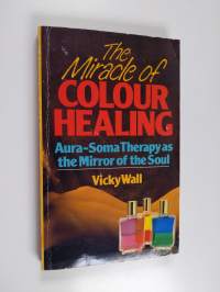 The Miracle of Colour Healing - Aura-soma Therapy as the Mirror of the Soul