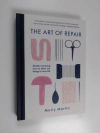 The art of repair - Mindful mending : how to stitch old things to new life