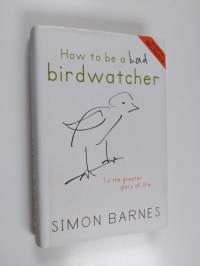 How to be a Bad Birdwatcher - To the Greater Glory of Life
