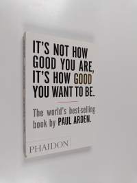 It&#039;s not how good you are, it&#039;s how good you want to be