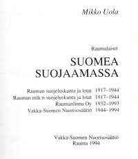 Raumalaiset Suomea suojaamassa : Rauman suojeluskunta ja lotat 1917-1944 : Rauman mlk:n suojeluskunta ja lotat 1917-1944 : Raumanlinna oy 1932-1993