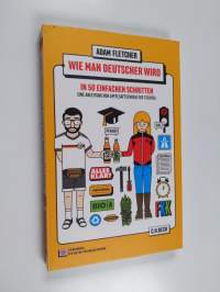 Wie man Deutscher wird : in 50 einfachen Schritten : eine Anleitung von Apfelsaftschorle bis Tschüss = How to be German : in 50 easy steps : a guide from Apfelsaf...