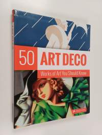 Art Deco : 50 Works Of Art You Should Know