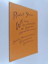 Wie kann die seelische Not der Gegenwart überwunden werden? Soziales Menschenverständnis - Gedankenfreiheit - Geist-Erkenntnis (Ein Vortrag, Gehalten in Zurich am...