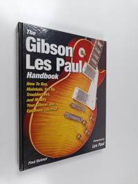 The Gibson Les Paul Handbook : How To Buy, Maintain, Set Up, Troubleshoot, and Modify Your Gibson and Epiphone Les Paul