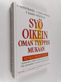Syö oikein oman tyyppisi mukaan : henkilökohtainen ruokavalio, jonka avulla pysyt terveenä, elät pitempään ja saavutat ihannepainosi