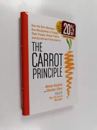 The Carrot Principle - How the Best Managers Use Recognition to Engage Their People, Retain Talent, and Accelerate Performance