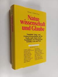 Naturwissenschaft und Glaube - Natur- und Geisteswissenschaftler auf der Suche nach einem neuen Verständnis von Mensch und Technik, Gott und Welt