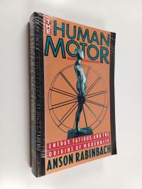 The human motor : energy, fatigue, and the origins of modernity