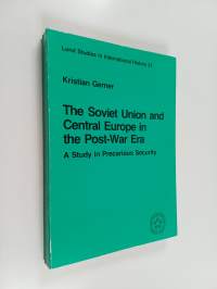 The Soviet Union and Central Europe in the Post-war Era : A Study in Precarious Security