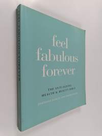 Feel Fabulous Forever : The Anti-ageing Health &amp; Beauty Bible