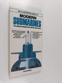 An illustrated guide to modern submarines : the undersea weapons that rule the oceans today