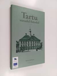 Taru vanadel fotodel : Fotosid Tartu Linnamuuseumi kogust = Tartu in old photos : photos from the collection of Tartu City Museum