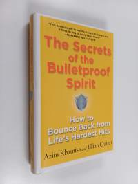 The Secrets of the Bulletproof Spirit : How to Bounce Back from Life&#039;s Hardest Hits