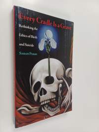 Every Cradle Is a Grave : Rethinking the Ethics of Birth and Suicide