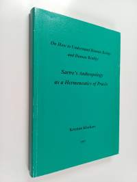 On How to Understand Human Beings and Human Reality : Sartre&#039;s Anthropology as a Hermeneutics of Praxis