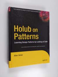 Holub on patterns : learning design patterns by looking at code - Learning design patterns by looking at code