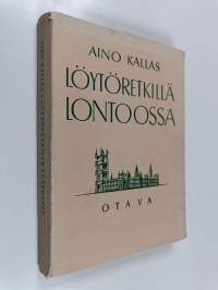 Löytöretkillä Lontoossa : kaksitoista vuotta Viron Lontoon lähetystössä vuosina 1922-1934 : muistelmia Englannista, Amerikasta ja Hollannista