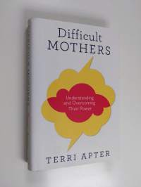 Difficult mothers : understanding and overcoming their power