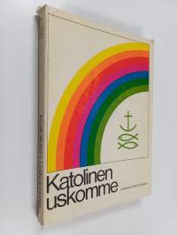 Katolinen uskomme : saks. kirjekurssista &quot;Der katolische Glaube&quot; : muutettu Suomen oloihin soveltuvaksi
