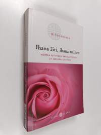 Ihana äiti, ihana nainen : voimaa äitiyteen, parisuhteeseen ja seksuaalisuuteen