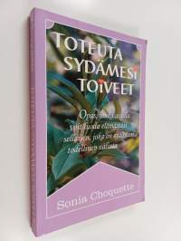 Toteuta sydämesi toiveet : opas, jonka avulla voit luoda elämästäsi sellaisen, joka on sydämesi todellinen valinta