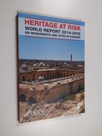 HERITAGE AT RISK - ICOMOS World Report 2014-2015 on Monuments and Sites in Danger