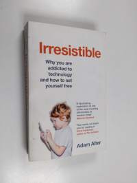 Irresistible : why you are addicted to technology and how to set yourself free - Why you are addicted to technology and how to set yourself free