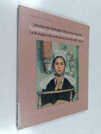Taiteilijoiden Bretagne 1800-luvun lopussa The Brittany of artists in the late 19th century = La Bretagne des artistes à la fin du XIXe siècle