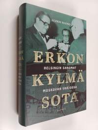 Erkon kylmä sota : Helsingin Sanomat Moskovan varjossa