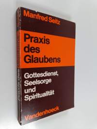 Praxis des Glaubens : Gottesdienst, Seelsorge und Spiritualität