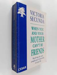When You and Your Mother Can&#039;t be Friends - Resolving the Most Complicated Relationship of Your Life