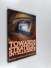 Towards strategic intelligence : foresight, intelligence and policy-making