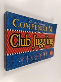 Charlie Dancey&#039;s Compendium of Club Juggling : &#039;the Galaxy&#039;s Greatest Guide to Gravity&#039;