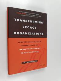 Transforming legacy organizations : turn your established business into an innovation champion to win the future